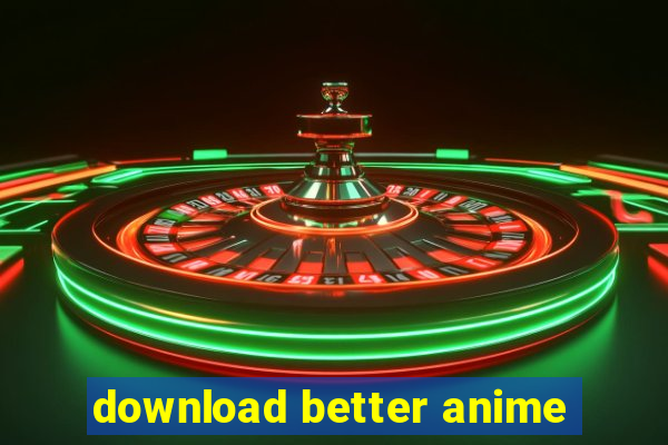 download better anime